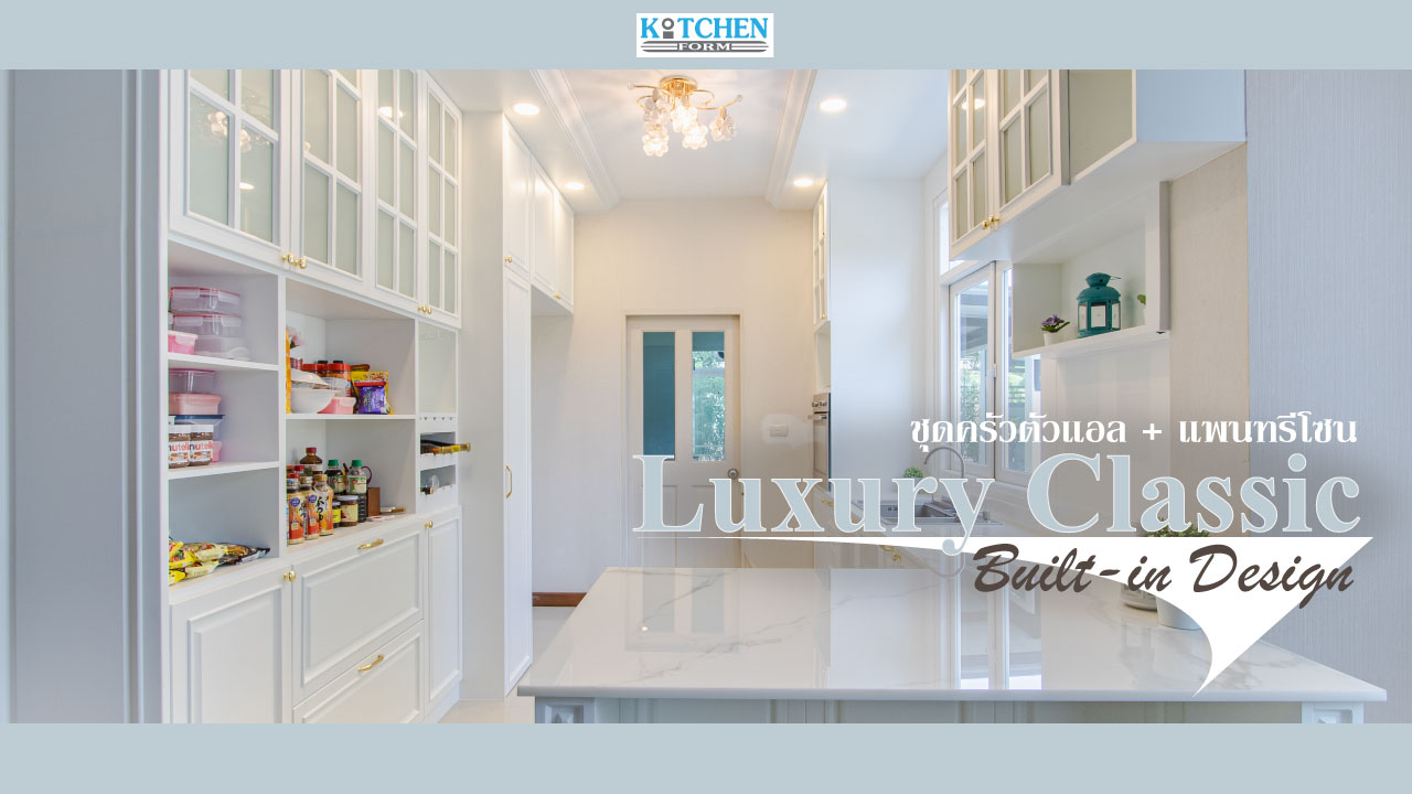 Luxury Classic Kitchen & Pantry Zone ชุดครัวสไตล์คลาสสิคสุดหรู, รีโนเวทชุดครัว, ชุดครัวคลาสสิค, ชุดครัวกันน้ำกันปลวก, ชุดครัวพลาสวูด, ชุดครัวแพนทรี,